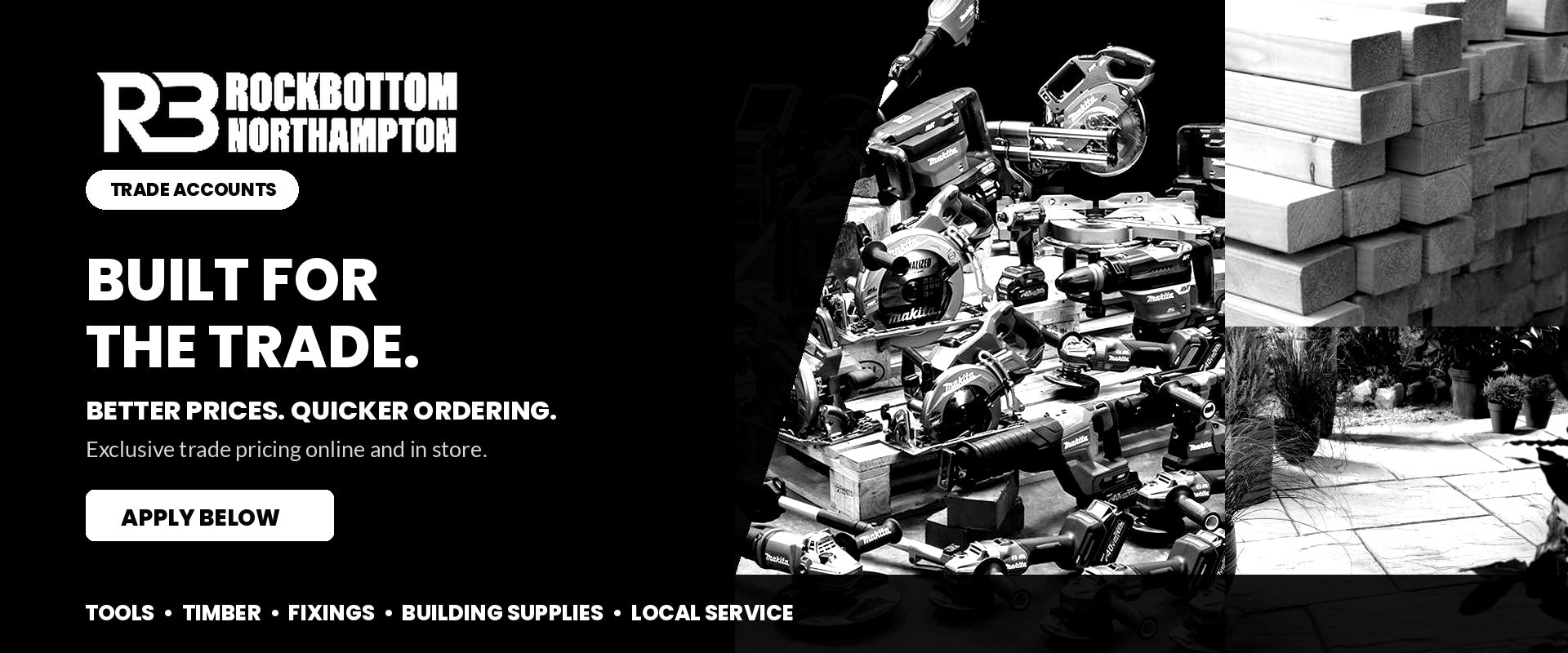 Rock Bottom Northampton trade accounts - built for the trade. Better prices, quicker ordering. Exclusive trade pricing online and in store. Tools, timber, fixings, building supplies, local service.
